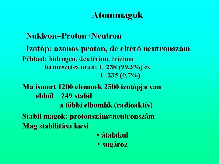 Atommagok Nukleon=Proton+Neutron Izotóp: azonos proton, de eltérő neutronszám Például: hidrogén, deutériun, trícium természetes urán: