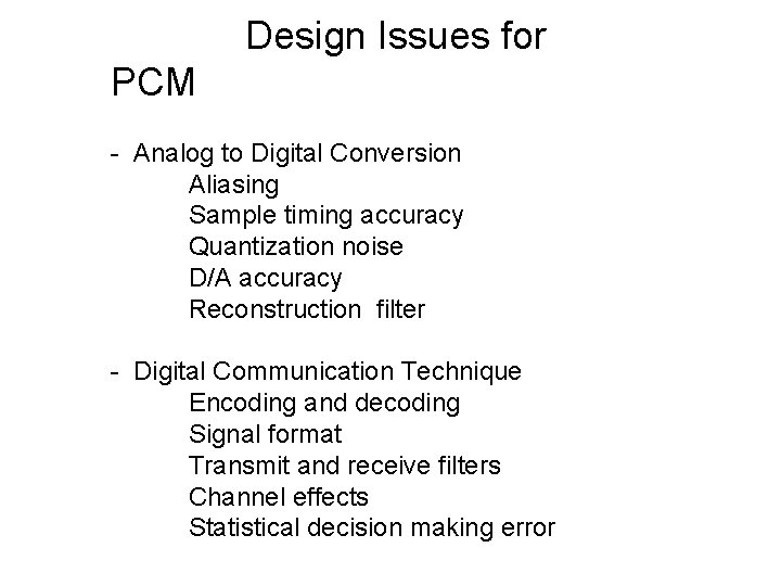 Design Issues for PCM - Analog to Digital Conversion Aliasing Sample timing accuracy Quantization