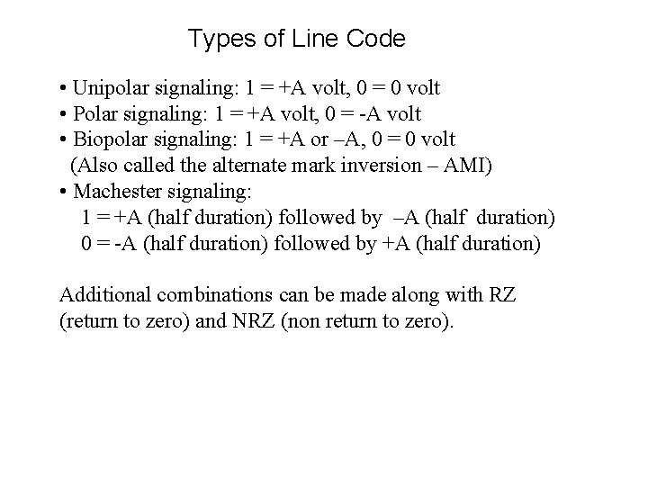 Types of Line Code • Unipolar signaling: 1 = +A volt, 0 = 0