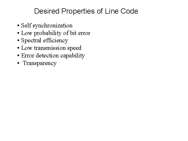 Desired Properties of Line Code • Self synchronization • Low probability of bit error