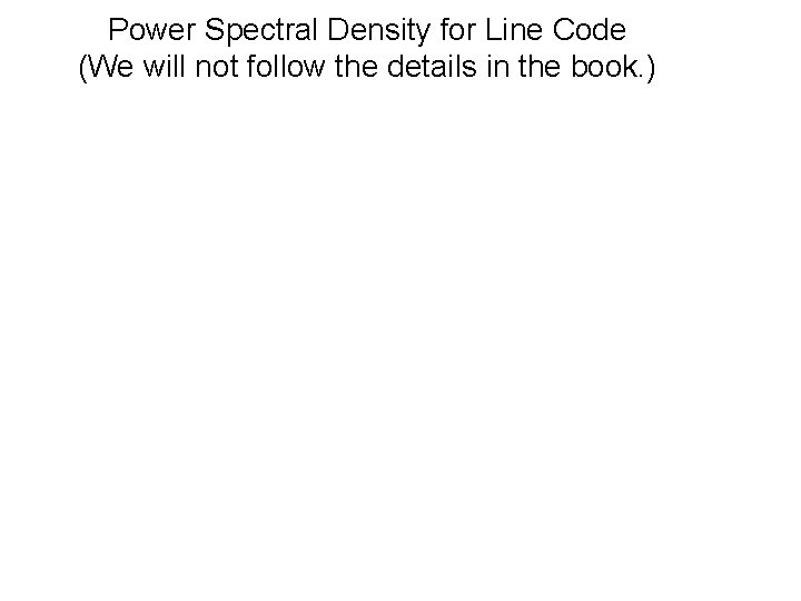 Power Spectral Density for Line Code (We will not follow the details in the