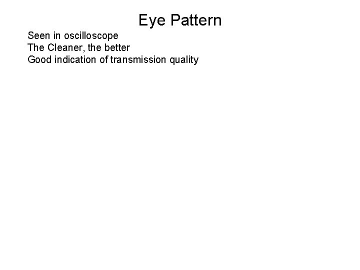 Eye Pattern Seen in oscilloscope The Cleaner, the better Good indication of transmission quality