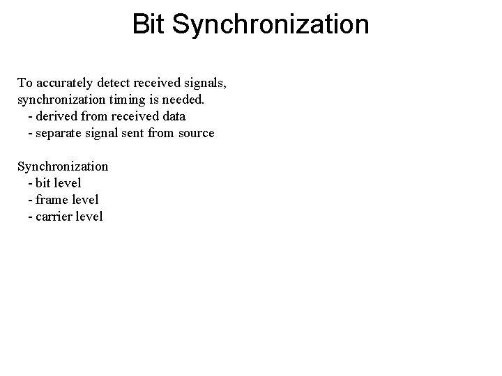 Bit Synchronization To accurately detect received signals, synchronization timing is needed. - derived from