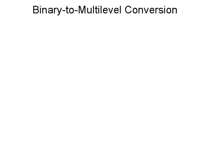 Binary-to-Multilevel Conversion 