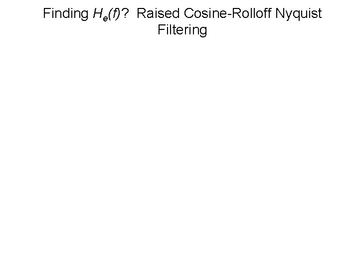 Finding He(f)? Raised Cosine-Rolloff Nyquist Filtering 