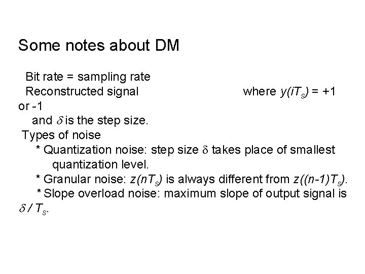 Some notes about DM Bit rate = sampling rate Reconstructed signal where y(i. Ts)