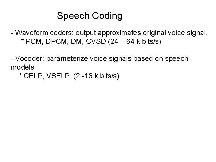 Speech Coding - Waveform coders: output approximates original voice signal. * PCM, DM, CVSD
