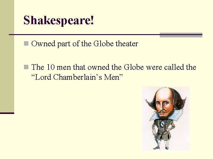 Shakespeare! n Owned part of the Globe theater n The 10 men that owned