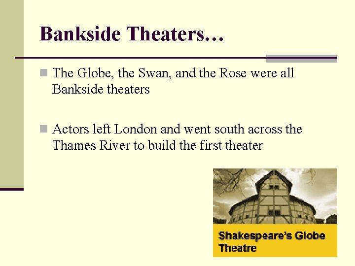 Bankside Theaters… n The Globe, the Swan, and the Rose were all Bankside theaters