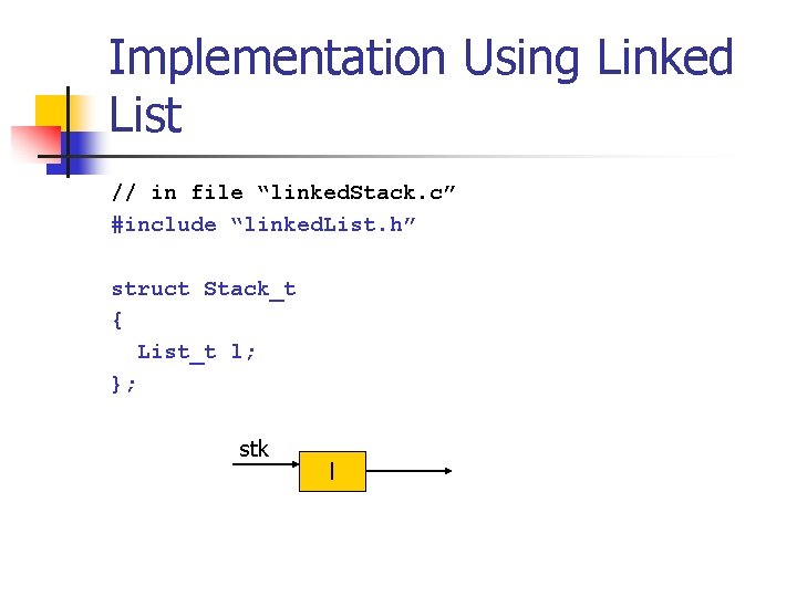 Implementation Using Linked List // in file “linked. Stack. c” #include “linked. List. h”
