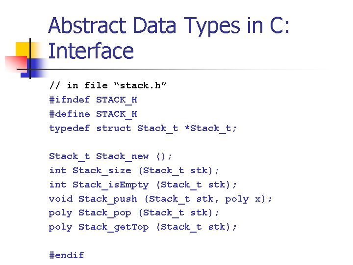 Abstract Data Types in C: Interface // in file “stack. h” #ifndef STACK_H #define Abstract Data Types in C: Interface // in file “stack. h” #ifndef STACK_H #define