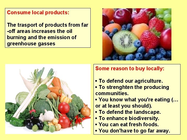 Consume local products: The trasport of products from far -off areas increases the oil