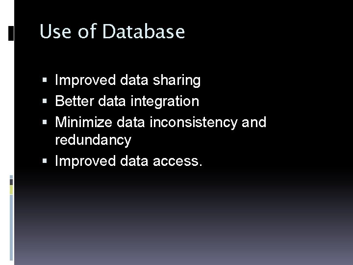 Use of Database Improved data sharing Better data integration Minimize data inconsistency and redundancy
