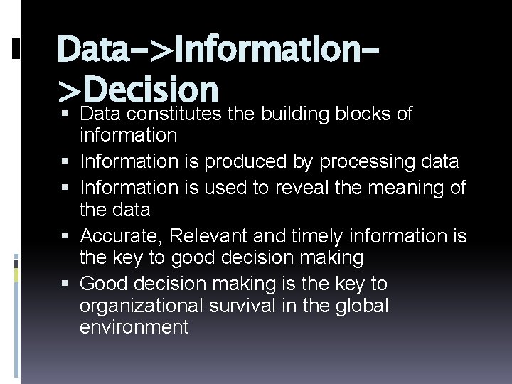 Data->Information>Decision Data constitutes the building blocks of information Information is produced by processing data