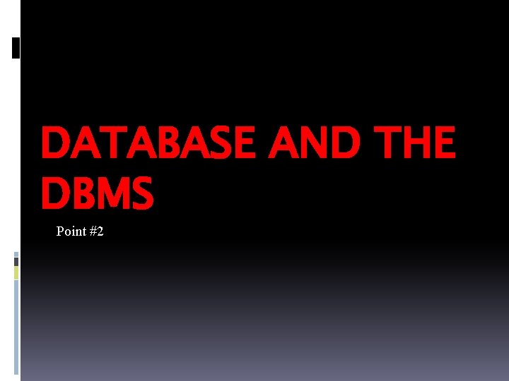 DATABASE AND THE DBMS Point #2 