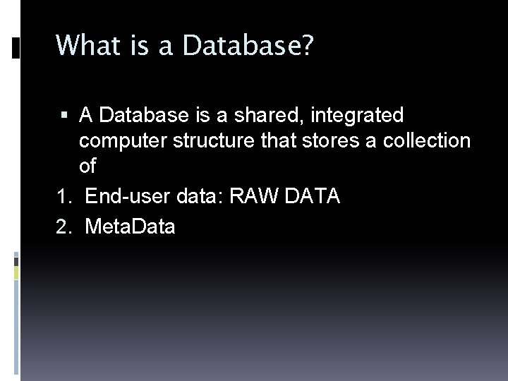 What is a Database? A Database is a shared, integrated computer structure that stores