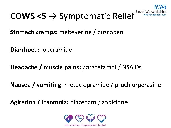COWS <5 → Symptomatic Relief Stomach cramps: mebeverine / buscopan Diarrhoea: loperamide Headache /