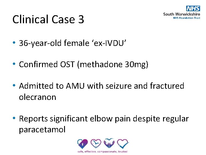 Clinical Case 3 • 36 -year-old female ‘ex-IVDU’ • Confirmed OST (methadone 30 mg)