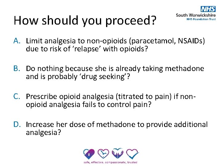 How should you proceed? A. Limit analgesia to non-opioids (paracetamol, NSAIDs) due to risk