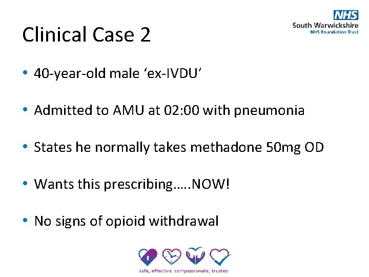 Clinical Case 2 • 40 -year-old male ‘ex-IVDU’ • Admitted to AMU at 02: