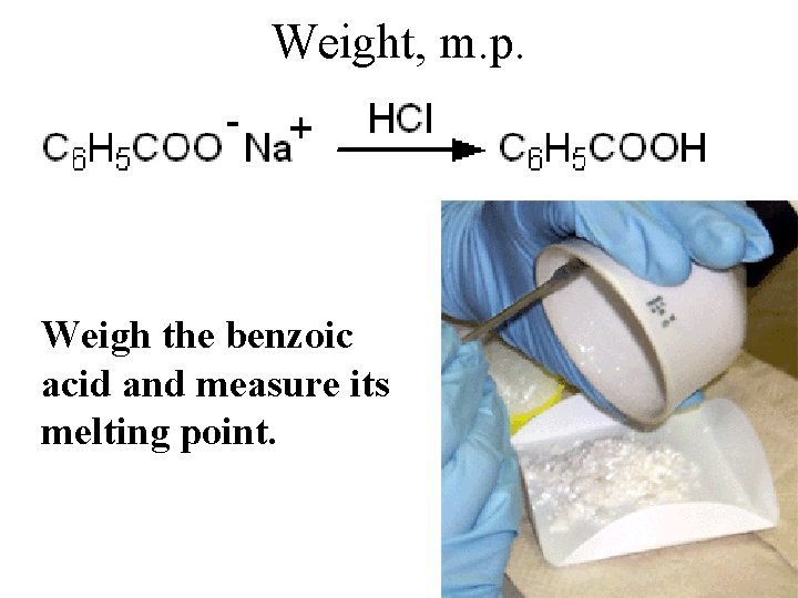 Weight, m. p. Weigh the benzoic acid and measure its melting point. 