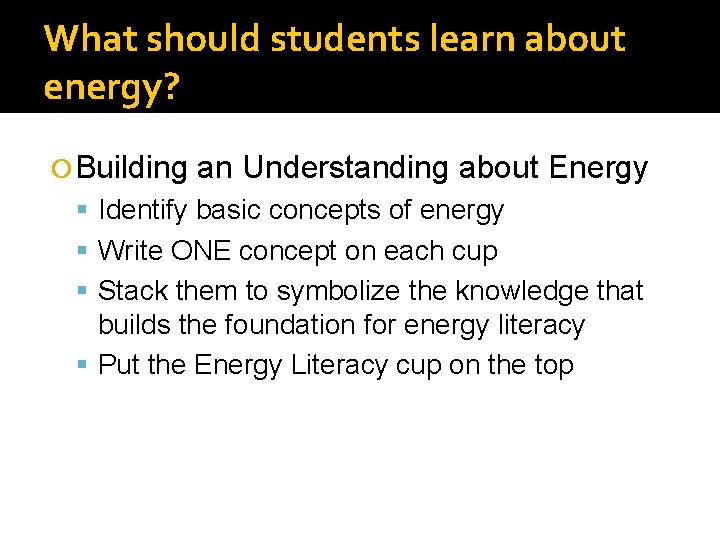 What should students learn about energy? Building an Understanding about Energy Identify basic concepts