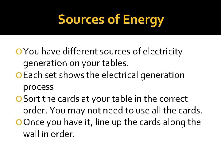 Sources of Energy You have different sources of electricity generation on your tables. Each