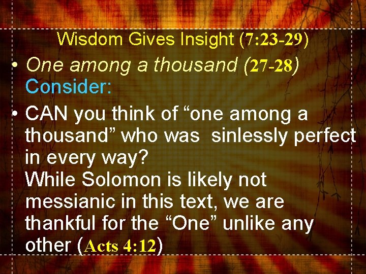 Wisdom Gives Insight (7: 23 -29) • One among a thousand (27 -28) Consider: