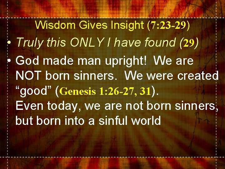 Wisdom Gives Insight (7: 23 -29) • Truly this ONLY I have found (29)