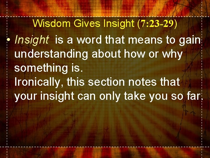 Wisdom Gives Insight (7: 23 -29) • Insight is a word that means to