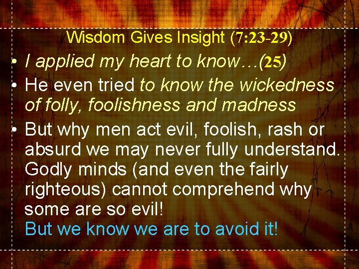 Wisdom Gives Insight (7: 23 -29) • I applied my heart to know…(25) •