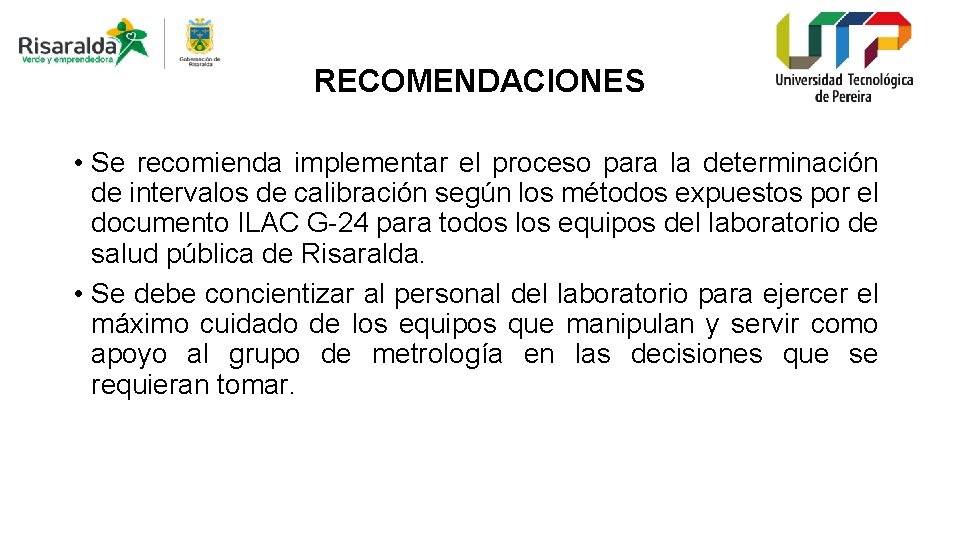 RECOMENDACIONES • Se recomienda implementar el proceso para la determinación de intervalos de calibración