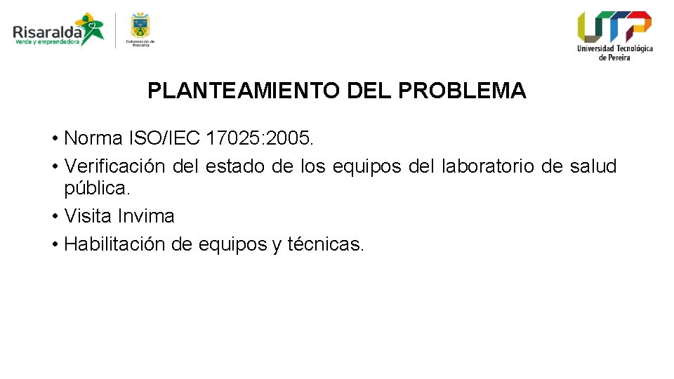 PLANTEAMIENTO DEL PROBLEMA • Norma ISO/IEC 17025: 2005. • Verificación del estado de los
