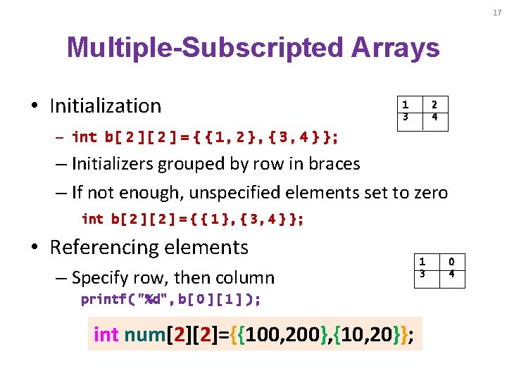 17 Multiple-Subscripted Arrays • Initialization 1 3 2 4 – int b[ 2 ]