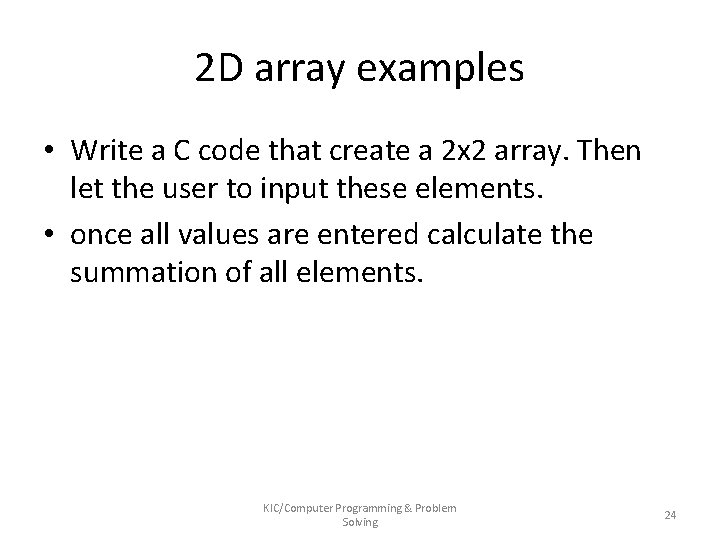 2 D array examples • Write a C code that create a 2 x