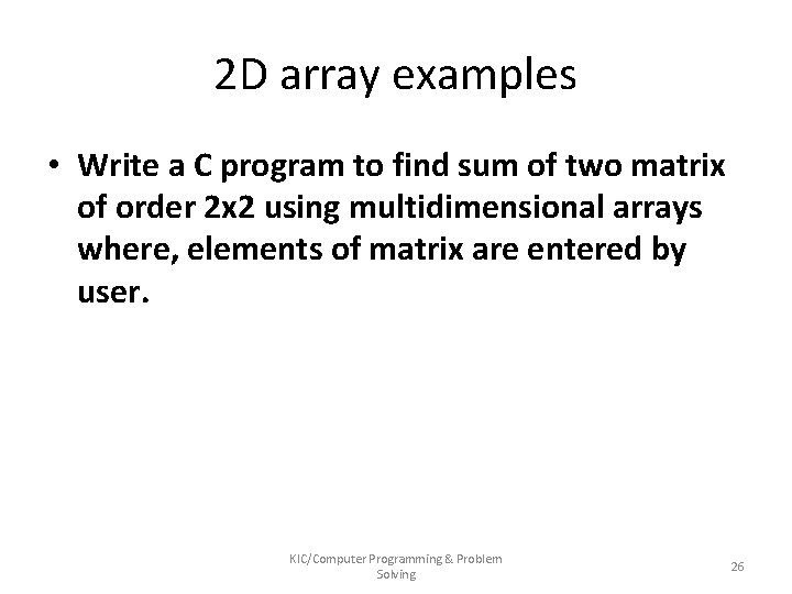 2 D array examples • Write a C program to find sum of two