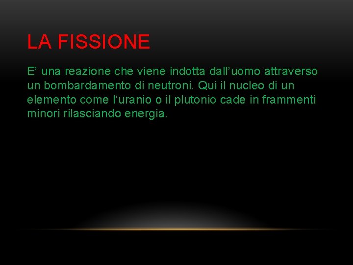 LA FISSIONE E’ una reazione che viene indotta dall’uomo attraverso un bombardamento di neutroni.