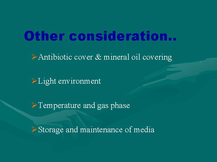 Other consideration. . ØAntibiotic cover & mineral oil covering ØLight environment ØTemperature and gas