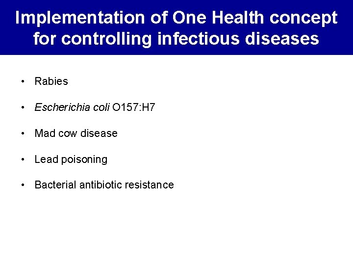 Implementation of One Health concept for controlling infectious diseases • Rabies • Escherichia coli
