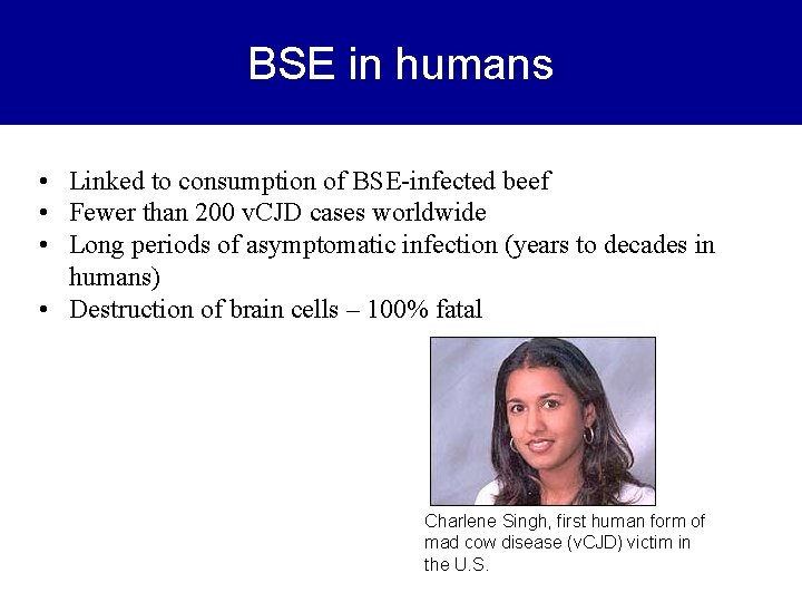 BSE in humans • Linked to consumption of BSE-infected beef • Fewer than 200