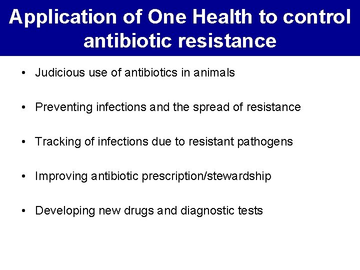 Application of One Health to control antibiotic resistance • Judicious use of antibiotics in