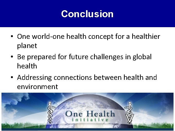 Conclusion • One world-one health concept for a healthier planet • Be prepared for