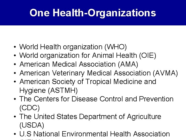 One Health-Organizations • • • World Health organization (WHO) World organization for Animal Health