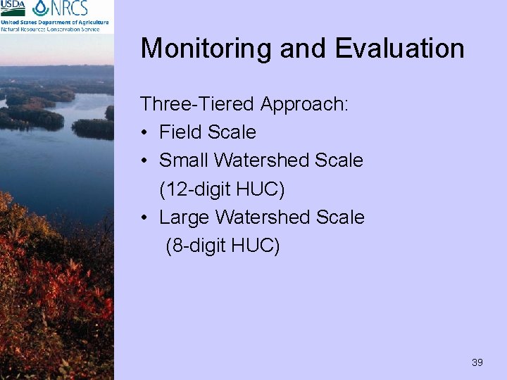 Monitoring and Evaluation Three-Tiered Approach: • Field Scale • Small Watershed Scale (12 -digit