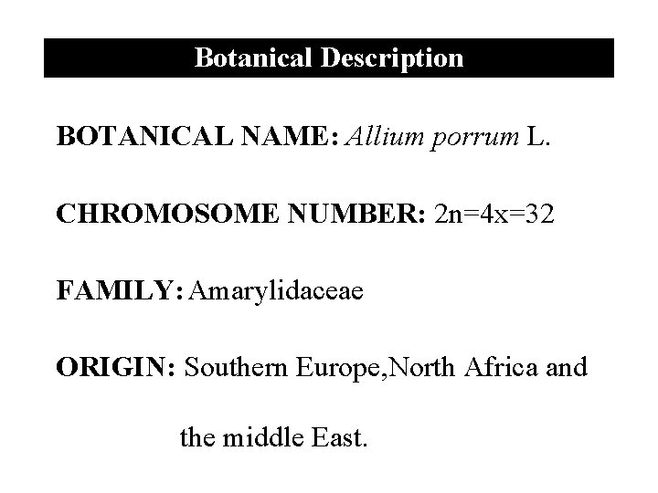 Botanical Description BOTANICAL NAME: Allium porrum L. CHROMOSOME NUMBER: 2 n=4 x=32 FAMILY: Amarylidaceae