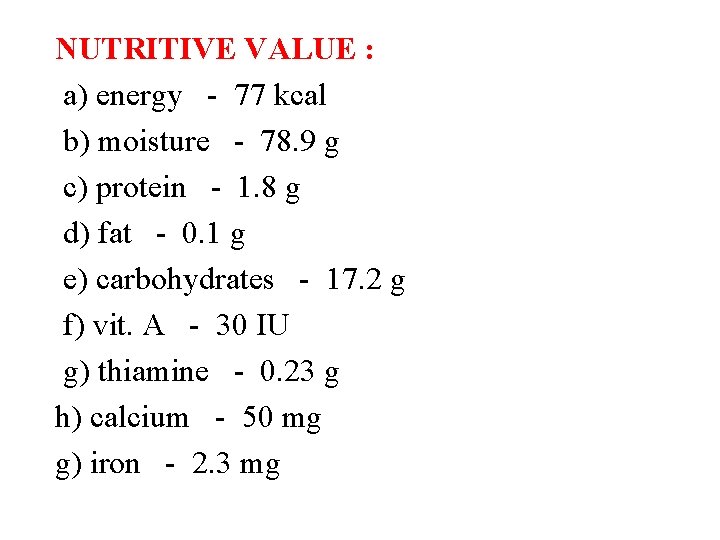 NUTRITIVE VALUE : a) energy - 77 kcal b) moisture - 78. 9 g