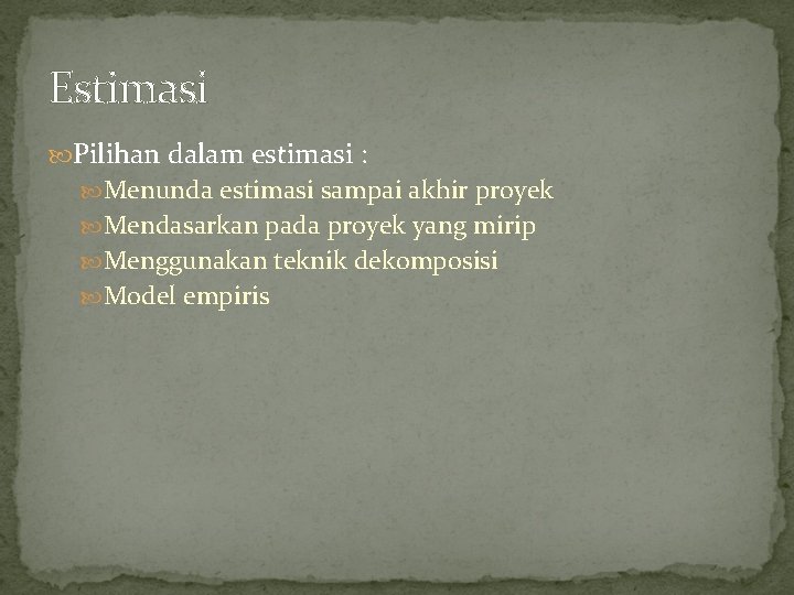 Estimasi Pilihan dalam estimasi : Menunda estimasi sampai akhir proyek Mendasarkan pada proyek yang