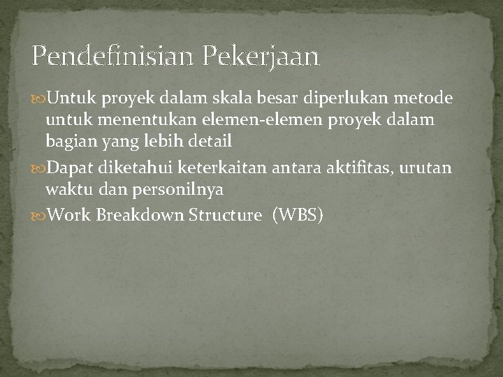 Pendefinisian Pekerjaan Untuk proyek dalam skala besar diperlukan metode untuk menentukan elemen-elemen proyek dalam