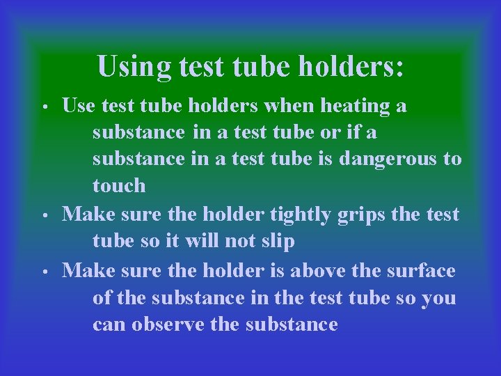 Using test tube holders: • • • Use test tube holders when heating a