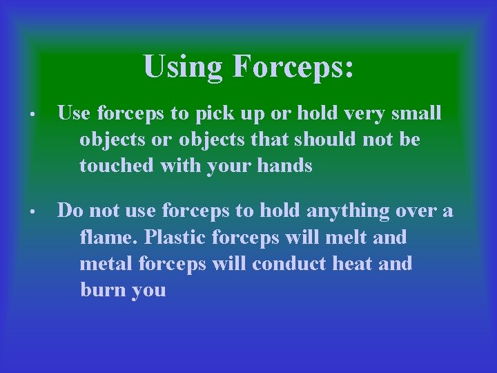 Using Forceps: • Use forceps to pick up or hold very small objects or